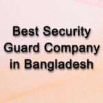 Which is the best security guard agency in Bangladesh?